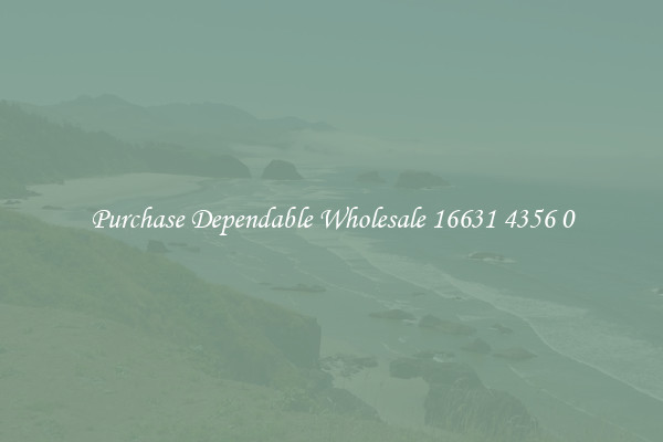 Purchase Dependable Wholesale 16631 4356 0