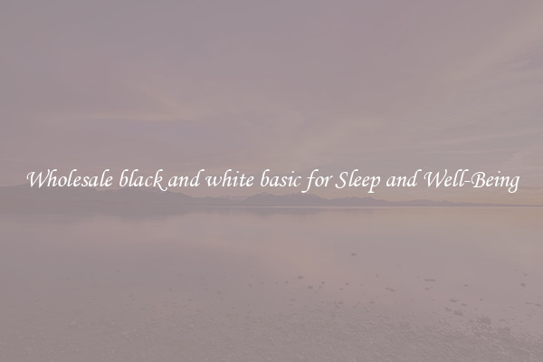 Wholesale black and white basic for Sleep and Well-Being