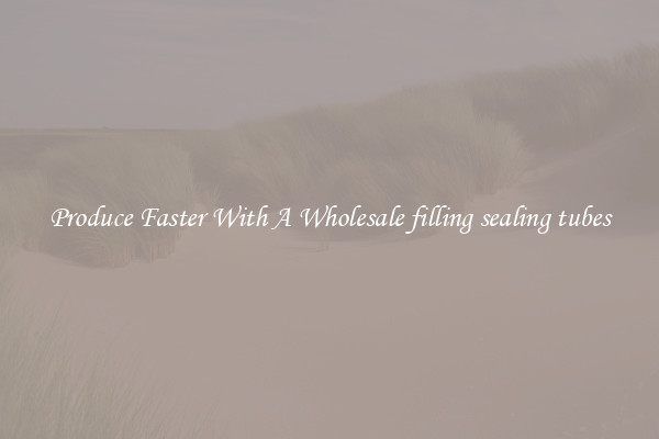 Produce Faster With A Wholesale filling sealing tubes