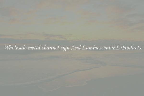 Wholesale metal channel sign And Luminescent EL Products