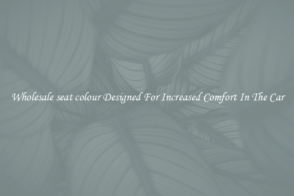 Wholesale seat colour Designed For Increased Comfort In The Car