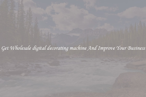 Get Wholesale digital decorating machine And Improve Your Business