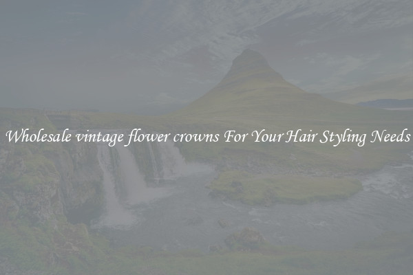 Wholesale vintage flower crowns For Your Hair Styling Needs