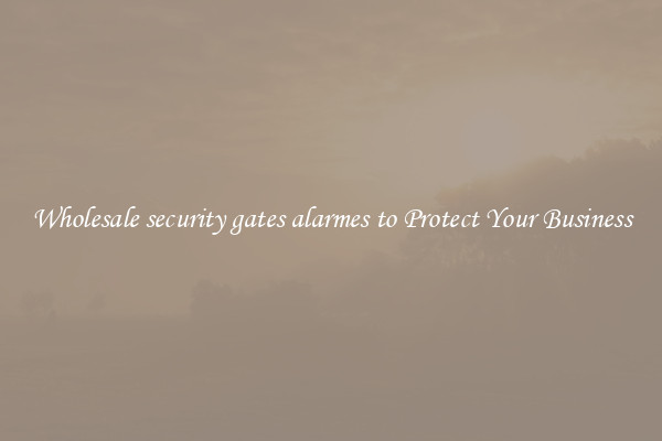 Wholesale security gates alarmes to Protect Your Business