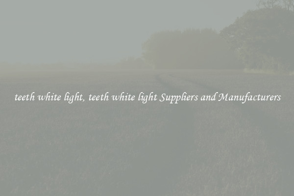 teeth white light, teeth white light Suppliers and Manufacturers