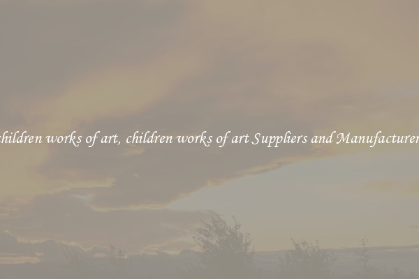 children works of art, children works of art Suppliers and Manufacturers