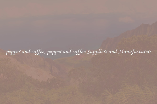 pepper and coffee, pepper and coffee Suppliers and Manufacturers