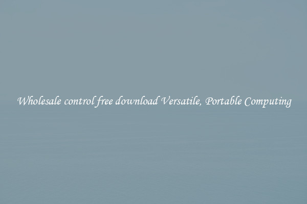 Wholesale control free download Versatile, Portable Computing