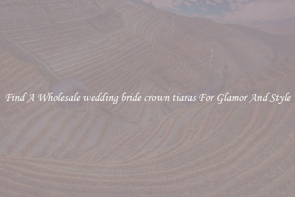 Find A Wholesale wedding bride crown tiaras For Glamor And Style