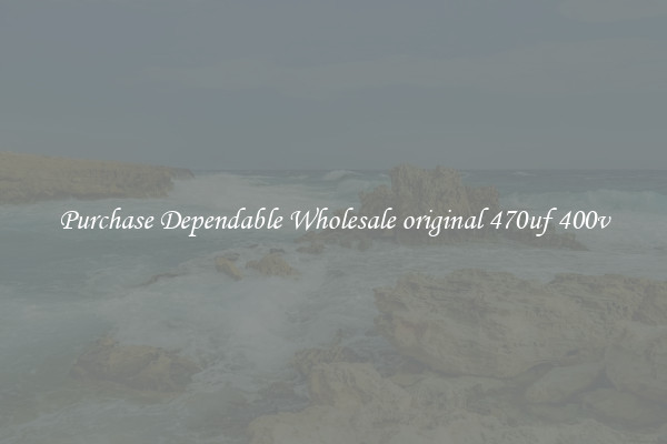 Purchase Dependable Wholesale original 470uf 400v