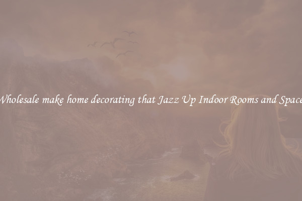 Wholesale make home decorating that Jazz Up Indoor Rooms and Spaces