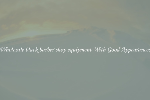 Wholesale black barber shop equipment With Good Appearances