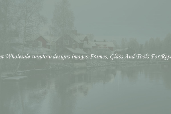 Get Wholesale window designs images Frames, Glass And Tools For Repair