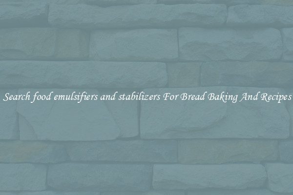 Search food emulsifiers and stabilizers For Bread Baking And Recipes
