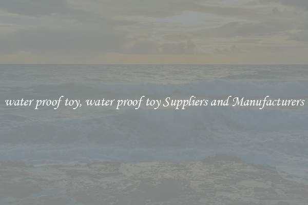 water proof toy, water proof toy Suppliers and Manufacturers