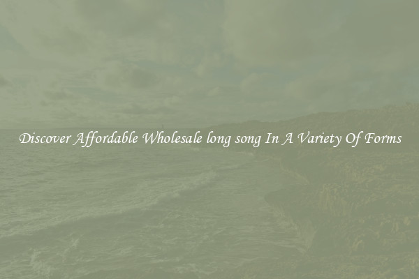 Discover Affordable Wholesale long song In A Variety Of Forms
