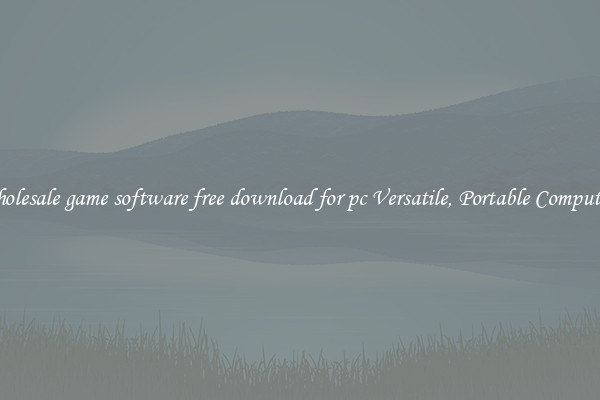 Wholesale game software free download for pc Versatile, Portable Computing
