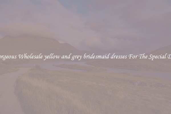 Gorgeous Wholesale yellow and grey bridesmaid dresses For The Special Day