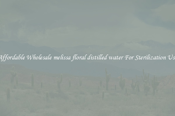 Affordable Wholesale melissa floral distilled water For Sterilization Use
