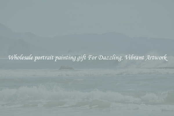 Wholesale portrait painting gift For Dazzling, Vibrant Artwork