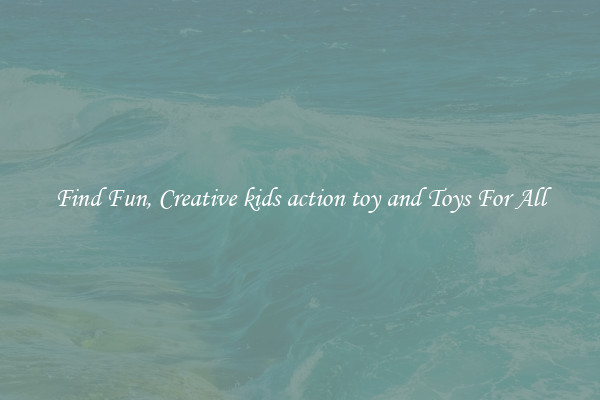 Find Fun, Creative kids action toy and Toys For All