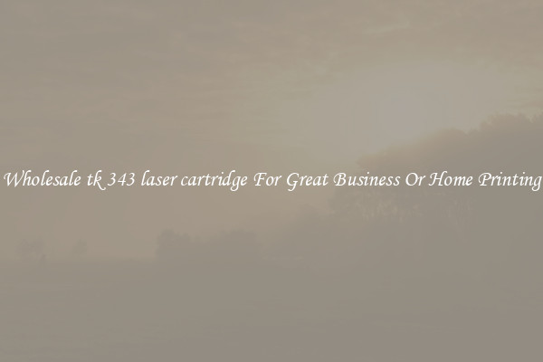 Wholesale tk 343 laser cartridge For Great Business Or Home Printing