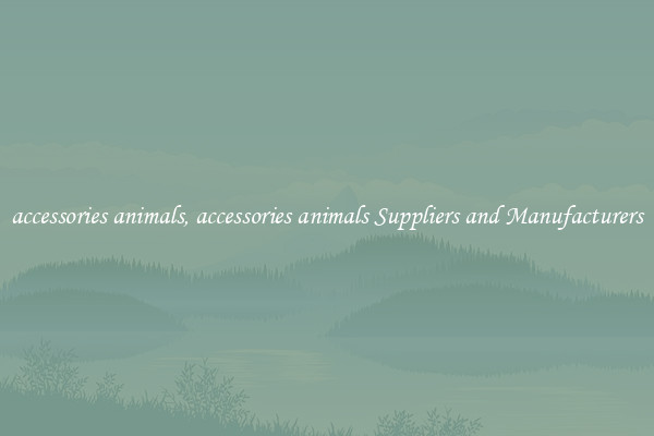 accessories animals, accessories animals Suppliers and Manufacturers