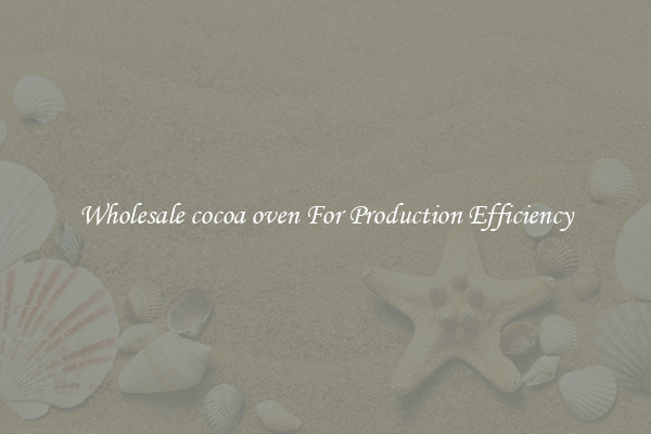 Wholesale cocoa oven For Production Efficiency