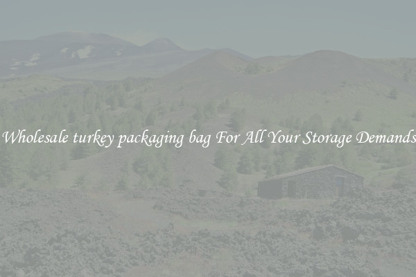 Wholesale turkey packaging bag For All Your Storage Demands