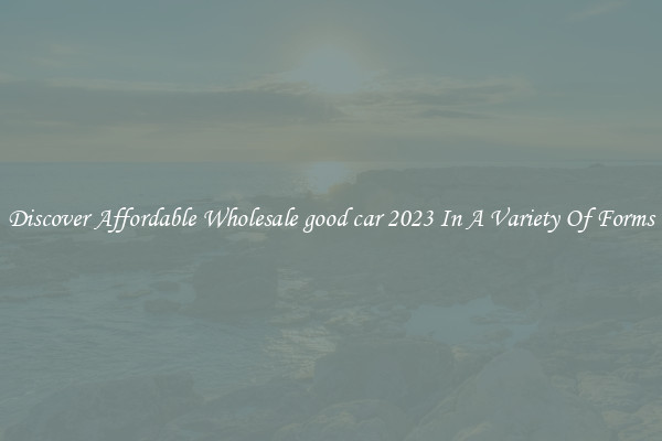 Discover Affordable Wholesale good car 2023 In A Variety Of Forms