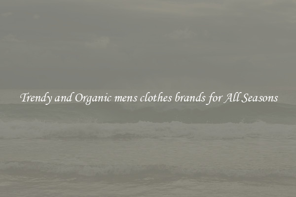 Trendy and Organic mens clothes brands for All Seasons