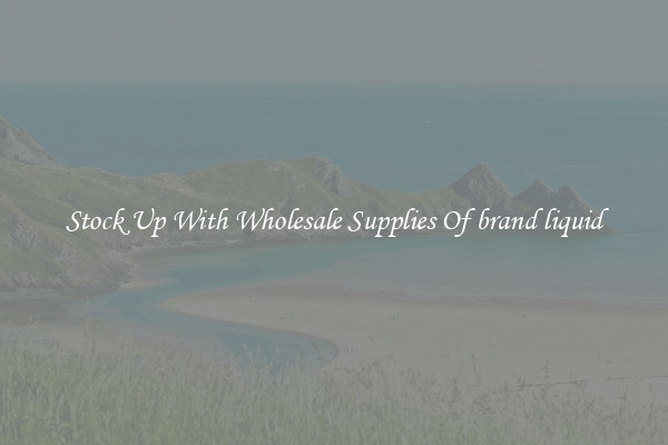 Stock Up With Wholesale Supplies Of brand liquid
