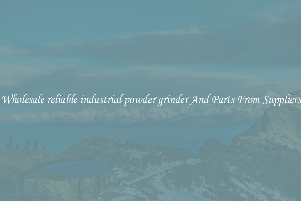 Wholesale reliable industrial powder grinder And Parts From Suppliers