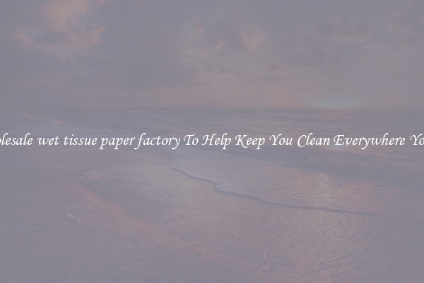 Wholesale wet tissue paper factory To Help Keep You Clean Everywhere You Go