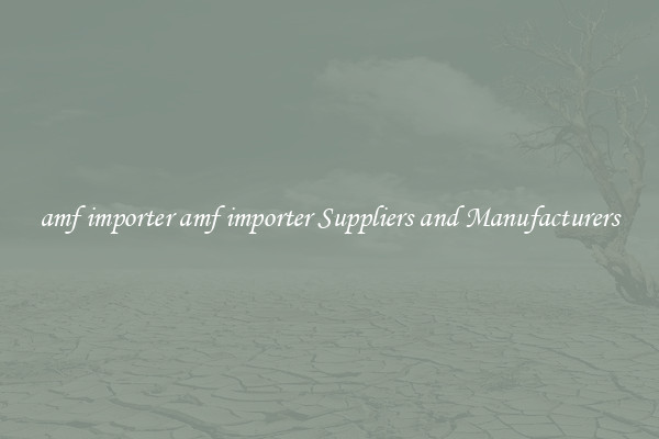 amf importer amf importer Suppliers and Manufacturers