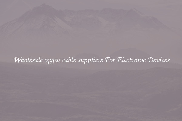Wholesale opgw cable suppliers For Electronic Devices
