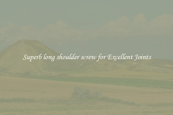 Superb long shoulder screw for Excellent Joints