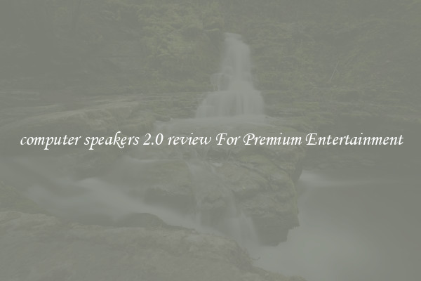computer speakers 2.0 review For Premium Entertainment