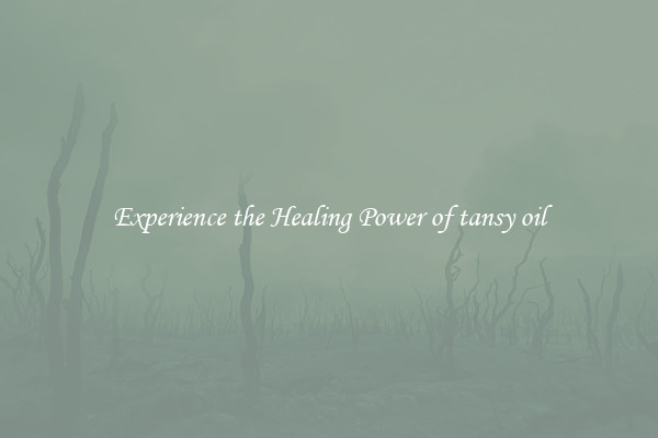 Experience the Healing Power of tansy oil