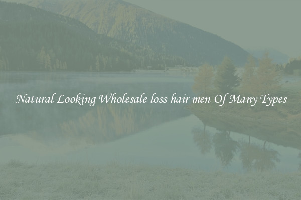 Natural Looking Wholesale loss hair men Of Many Types