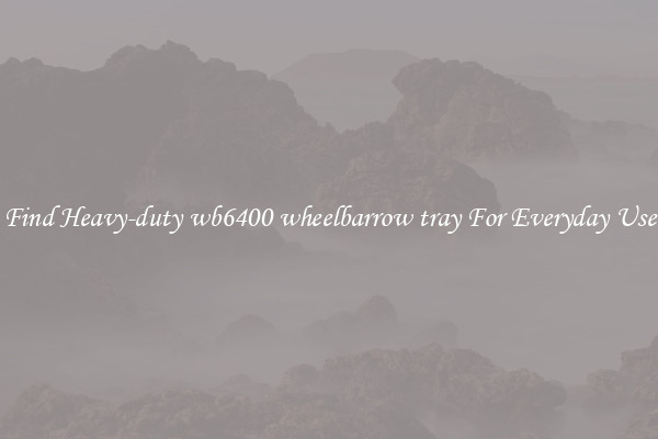 Find Heavy-duty wb6400 wheelbarrow tray For Everyday Use