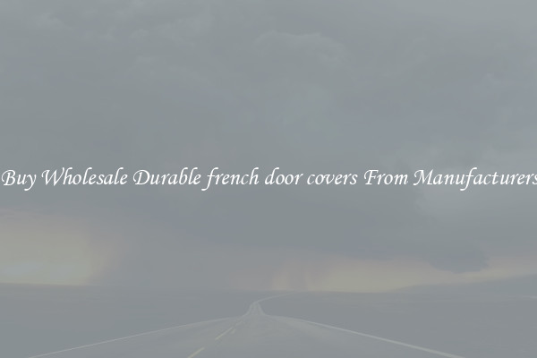Buy Wholesale Durable french door covers From Manufacturers