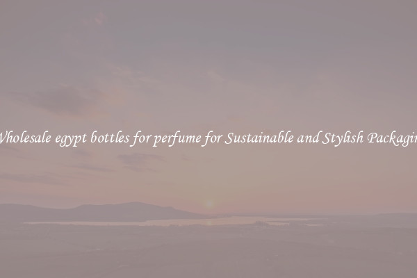 Wholesale egypt bottles for perfume for Sustainable and Stylish Packaging