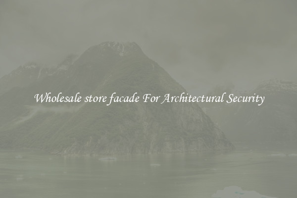 Wholesale store facade For Architectural Security