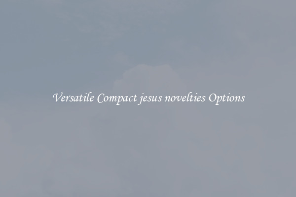 Versatile Compact jesus novelties Options