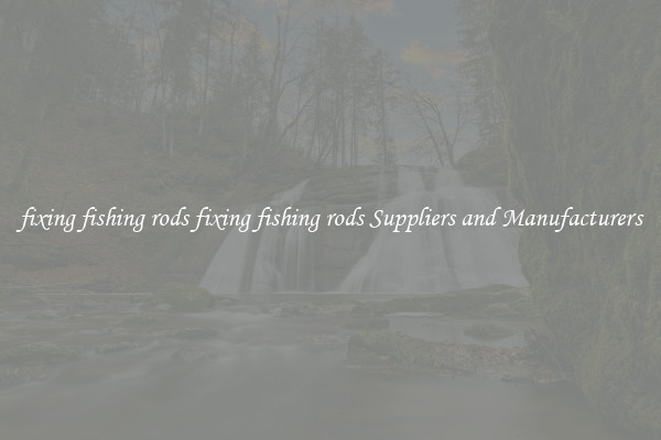 fixing fishing rods fixing fishing rods Suppliers and Manufacturers