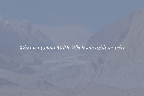 Discover Colour With Wholesale oxidizer price
