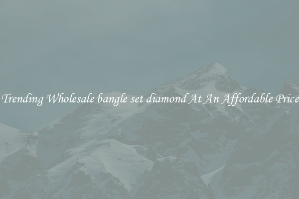 Trending Wholesale bangle set diamond At An Affordable Price