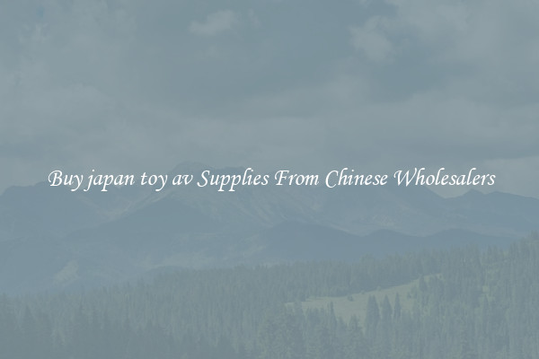 Buy japan toy av Supplies From Chinese Wholesalers