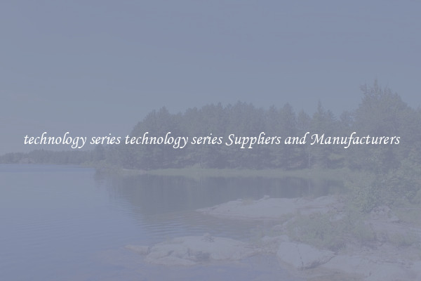 technology series technology series Suppliers and Manufacturers